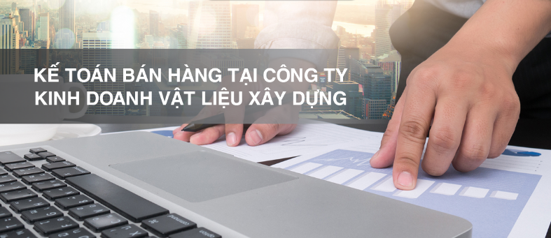 Kế toán bán hàng tại các công ty kinh doanh vật liệu xây dựng