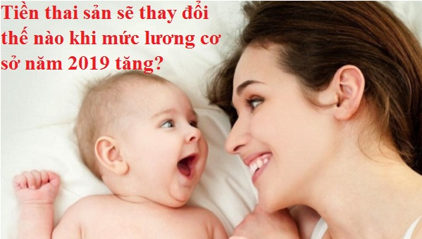 Tiền thai sản sẽ thay đổi thế nào khi mức lương cơ sở năm 2019 tăng?