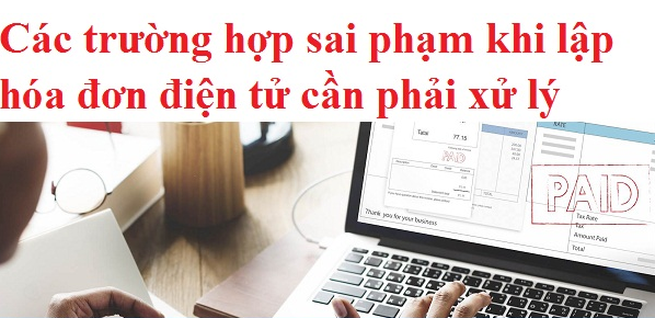 Các trường hợp sai phạm khi lập hóa đơn điện tử cần phải xử lý