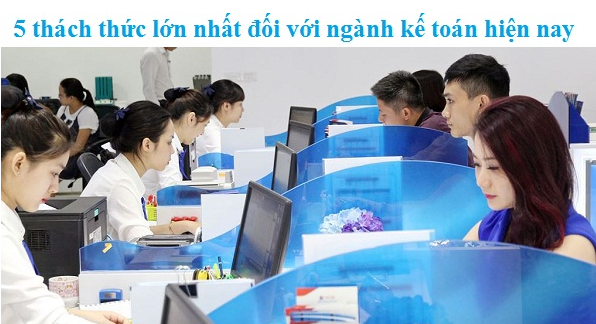 5 thách thức lớn nhất đối với ngành kế toán hiện nay 