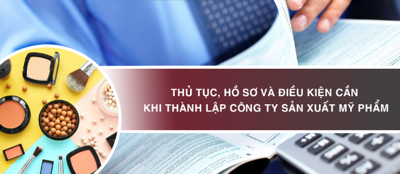 Thủ tục, hồ sơ và điều kiện cần khi thành lập công ty sản xuất mỹ phẩm