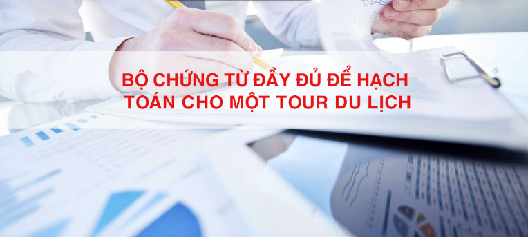 Bộ chứng từ đầy đủ để hạch toán cho một tour du lịch