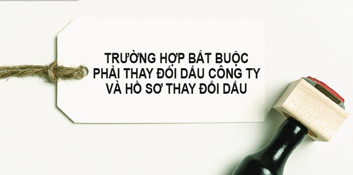 Trường hợp bắt buộc phải thay đổi con dấu công ty và hồ sơ đổi dấu