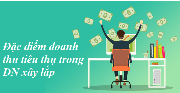 Đặc điểm doanh thu tiêu thụ trong doanh nghiệp xây lắp