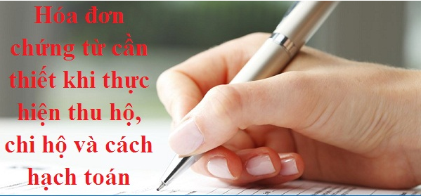 Hóa đơn chứng từ cần thiết khi thực hiện thu hộ, chi hộ và cách hạch toán