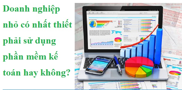 Doanh nghiệp nhỏ có nhất thiết phải sử dụng phần mềm kế toán hay không?
