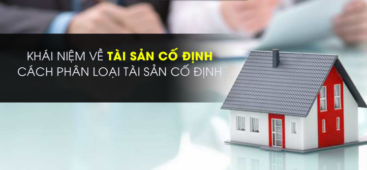 Khái niệm về tài sản cố định? Cách phân loại tài sản cố định