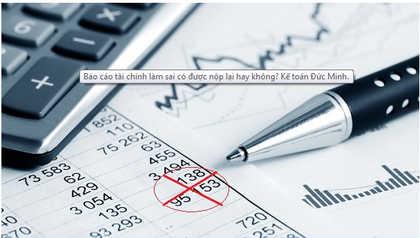 Báo cáo tài chính làm sai có được nộp lại hay không?