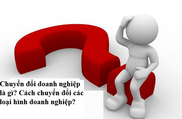 Chuyển đổi doanh nghiệp là gì? Cách chuyển đổi các loại hình doanh nghiệp