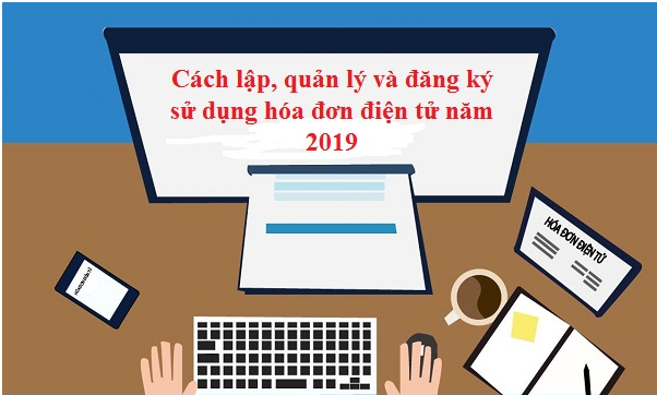 Cách lập, quản lý và đăng ký sử dụng hóa đơn điện tử năm 2019