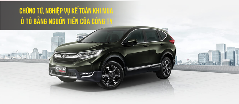 Chứng từ, nghiệp vụ kế toán khi mua ô tô bằng nguồn tiền của công ty