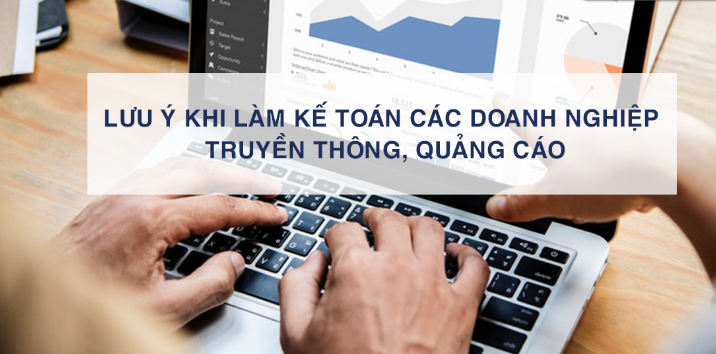 Những lưu ý khi làm kế toán các doanh nghiệp truyền thông, quảng cáo