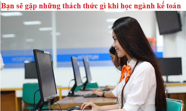 Bạn sẽ gặp những thách thức gì khi học ngành kế toán? 