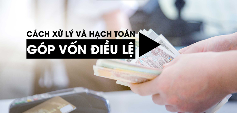 Cách xử lý và hạch toán tiền góp vốn điều lệ