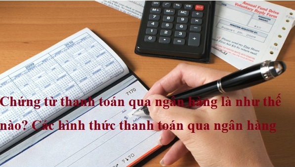 Chứng từ thanh toán qua ngân hàng là như thế nào? Các hình thức thanh toán qua ngân hàng