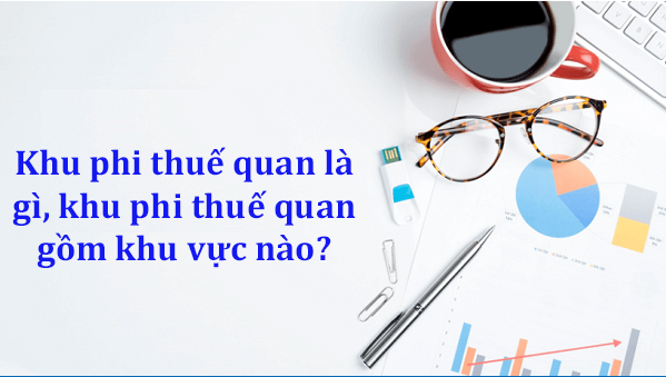 Khu phi thuế quan là gì, khu phi thuế quan gồm khu vực nào?