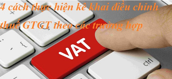 4 cách thực hiện kê khai điều chỉnh thuế GTGT theo các trường hợp
