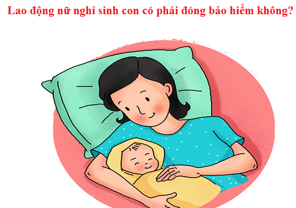 Lao động nữ nghỉ sinh con có phải đóng bảo hiểm không?