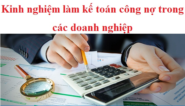 Kinh nghiệm làm kế toán công nợ trong các doanh nghiệp