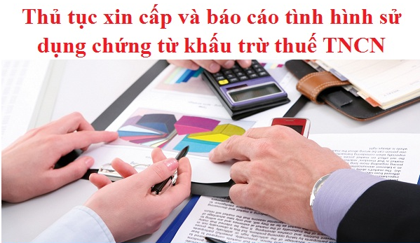 Thủ tục xin cấp và báo cáo tình hình sử dụng chứng từ khấu trừ thuế TNCN