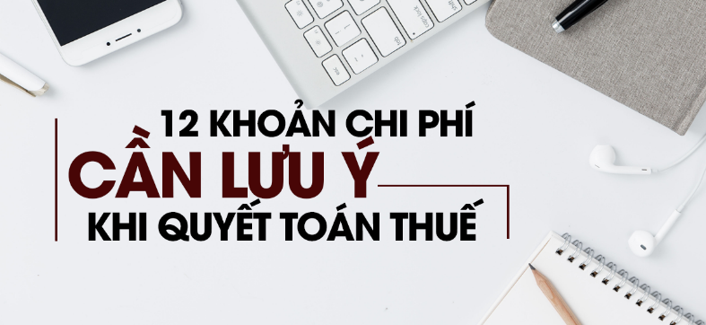 12 khoản chi phí cần lưu ý khi quyết toán thuế