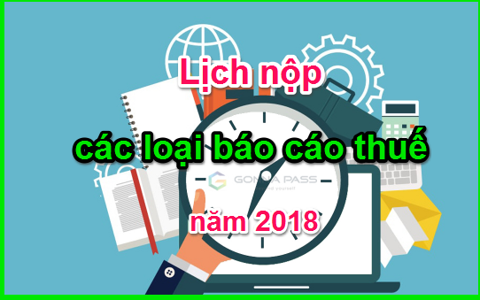 Lịch nộp các loại báo cáo thuế năm 2018 mới nhất