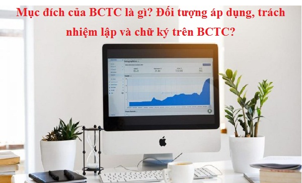 Mục đích của BCTC là gì? Đối tượng áp dụng, trách nhiệm lập và chữ ký trên BCTC?